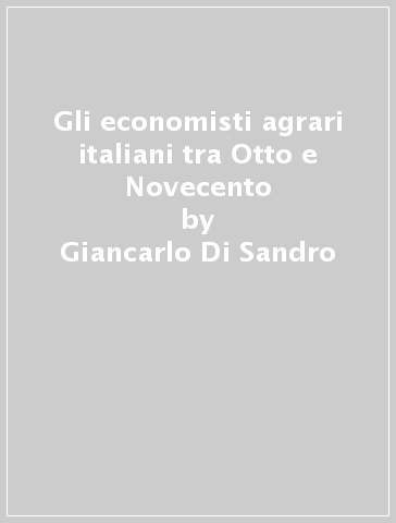 Gli economisti agrari italiani tra Otto e Novecento - Giancarlo Di Sandro | Manisteemra.org