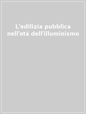 L'edilizia pubblica nell'età dell'illuminismo