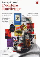 L editore fuorilegge. Cinquant anni di libri contro