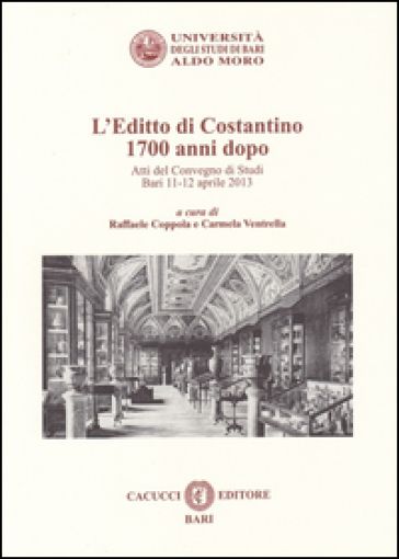 L'editto di Costantino 1700 anni dopo. Atti del convegno di studi (Bari, 11-12 aprile 2013...