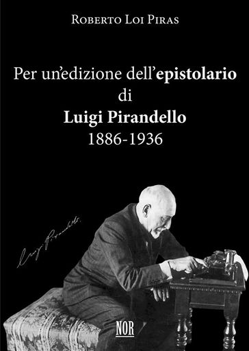 Per un'edizione dell'epistolario di Luigi Pirandello: 1886-1936 - Roberto Loi Piras