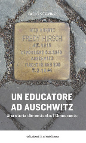 Un educatore ad Auschwitz. Una storia dimenticata: l'Omocausto - Carlo Scovino