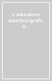 L educatore auto(bio)grafo. Il metodo delle storie di vita nelle relazioni di aiuto