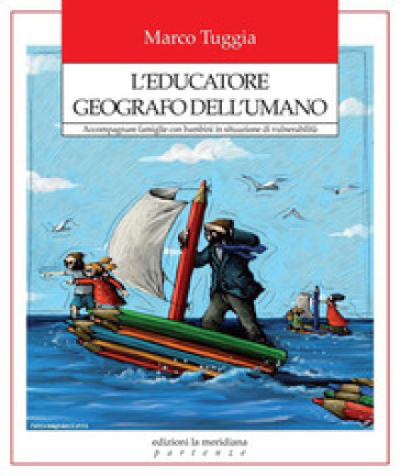 L'educatore geografo dell'umano. Accompagnare famiglie con bambini in situazione di vulnerabilità - Marco Tuggia