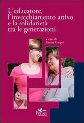 L educatore, l invecchiamento attivo e la solidarietà tra le generazioni