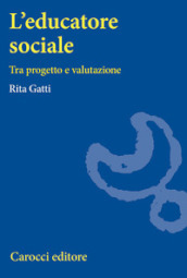 L educatore sociale. Tra progetto e valutazione