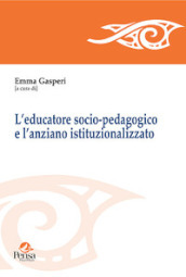 L educatore socio-pedagogico e l anziano istituzionalizzato