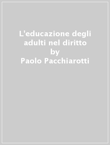 L'educazione degli adulti nel diritto - Paolo Pacchiarotti