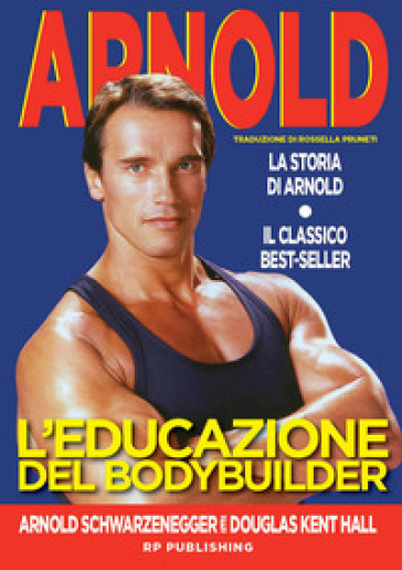 L'educazione del bodybuilder. La storia di Arnold - Arnold Schwarzenegger - Douglas Kent Hall