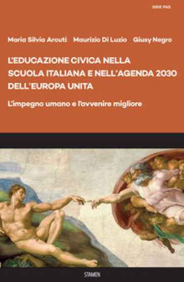 L'educazione civica nella scuola italiana e nell'Agenda 2030 dell'Europa unita. L'impegno umano e l'avvenire migliore - Maria Silvia Arcuti - Maurizio Di Luzio - Giusy Negro