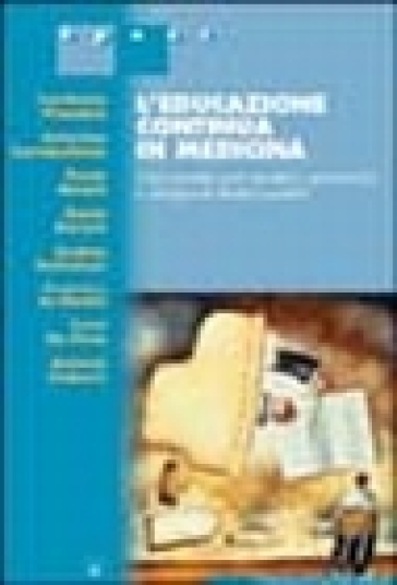 L'educazione continua in medicina. Una guida per medici operatori e dirigenti della sanità - Lamberto Pressato - Antonino Cartabellotta - Paola Binetti