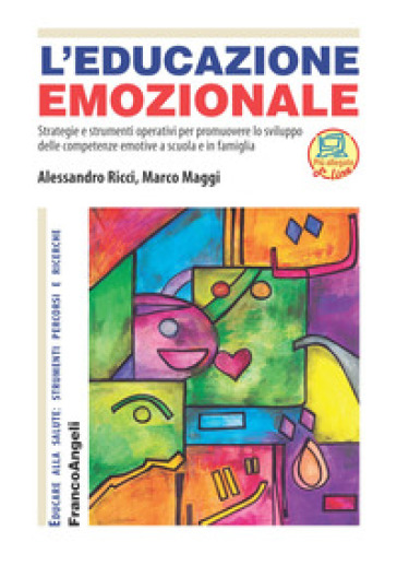 L'educazione emozionale. Strategie e strumenti operativi per promuovere lo sviluppo delle competenze emotive a scuola e in famiglia - Marco Maggi - Alessandro Ricci