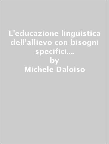 L'educazione linguistica dell'allievo con bisogni specifici. Italiano , lingue straniere e lingue classiche - Michele Daloiso