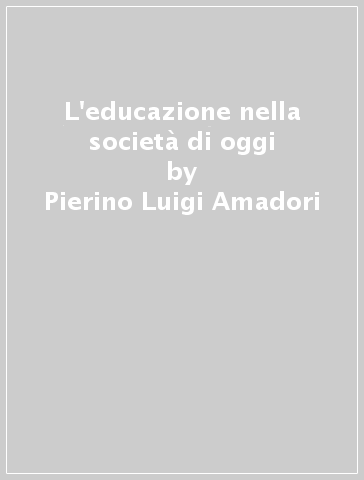 L'educazione nella società di oggi - Pierino Luigi Amadori