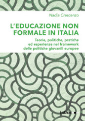 L educazione non formale in Italia. Teorie, politiche, pratiche ed esperienze nel framework delle politiche giovanili europee