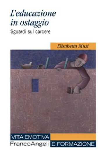 L'educazione in ostaggio. Sguardi sul carcere - Elisabetta Musi