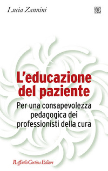 L'educazione del paziente. Per una consapevolezza pedagogica dei professionisti della cura - Lucia Zannini