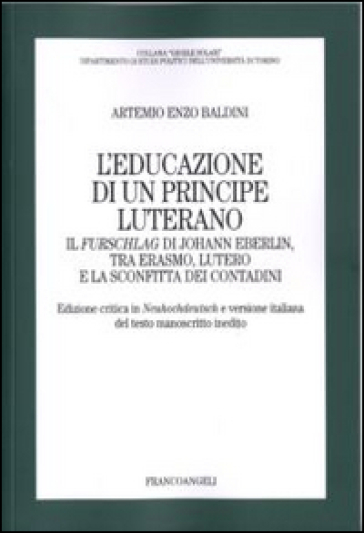 L'educazione di un principe luterano. Il Furschlag di Johann Eberlin, tra Erasmo, Lutero e la sconfitta dei contadini - Artemio E. Baldini