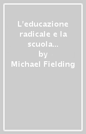 L educazione radicale e la scuola comune. Un alternativa democratica