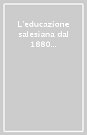 L educazione salesiana dal 1880 al 1922. Istanze ed attuazioni in diversi contesti. 1.