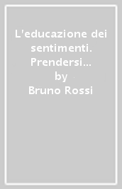 L educazione dei sentimenti. Prendersi cura di sé, prendersi cura degli altri