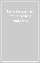 Le educazioni. Per la Scuola materna