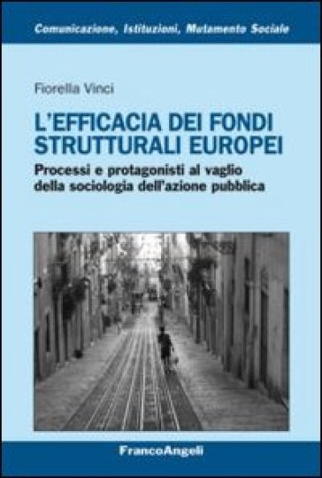 L'efficacia dei fondi strutturali europei. Processi e protagonisti al vaglio della sociologia dell'azione pubblica - Fiorella Vinci