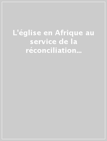 L'église en Afrique au service de la réconciliation de la justice et de la paix