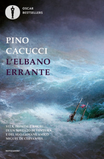 L'elbano errante. Vita, imprese e amori di un soldato di ventura e del suo giovane amico Miguel de Cervantes - Pino Cacucci