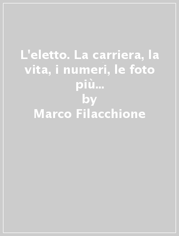 L'eletto. La carriera, la vita, i numeri, le foto più belle di Roberto Baggio - Marco Filacchione - Adriano Stabile - Patrizio Cacciari