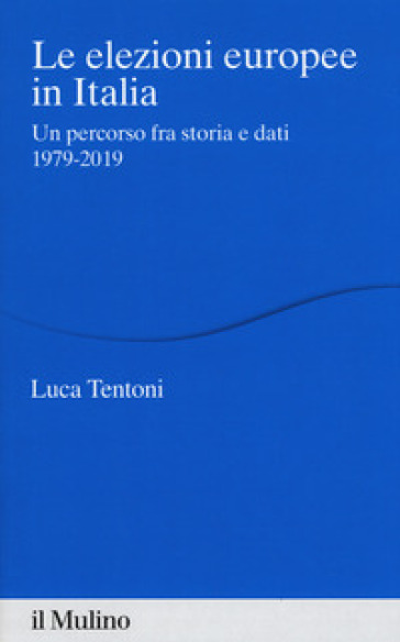 Le elezioni europee in Italia. Un percorso fra storia e dati 1979-2019 - Luca Tentoni