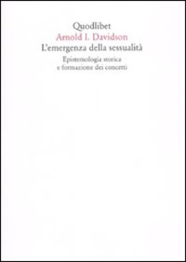 L'emergenza della sessualità. Epistemologia storica e formazione dei concetti - Arnold Ira Davidson