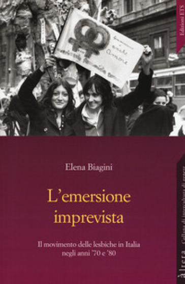 L'emersione imprevista. Il movimento delle lesbiche in Italia negli anni '70 e '80 - Elena Biagini