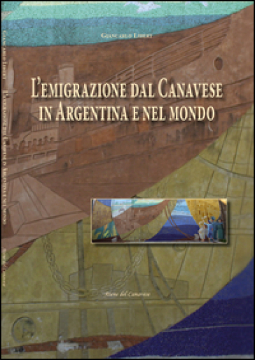 L'emigrazione dal Canavese in Argentina e nel mondo - Giancarlo Libert