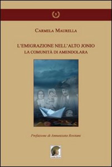 L'emigrazione nell'alto Jonio. La comunità di Amendolara - Carmela Maurella