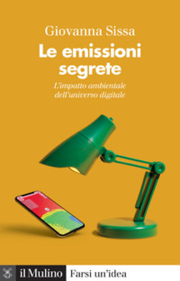 Le emissioni segrete. L'impatto ambientale dell'universo digitale - Giovanna Sissa