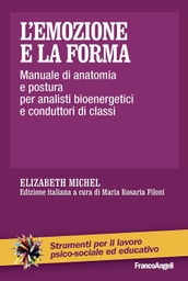 L emozione e la forma. Manuale di anatomia e postura per analisti bioenergetici e conduttori di classi