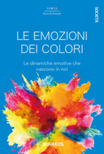 Le emozioni dei colori. Le dinamiche emotive che nascono in noi - Samya Ilaria Di Donato