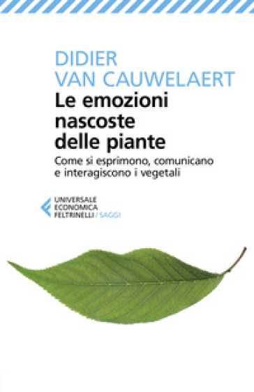 Le emozioni nascoste delle piante. Come si esprimono, comunicano e interagiscono i vegetali - Didier Van Cauwelaert