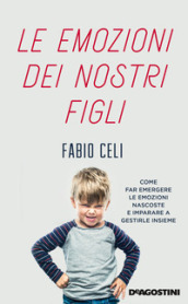 Le emozioni dei nostri figli. Come far emergere le emozioni nascoste e imparare a gestirle insieme