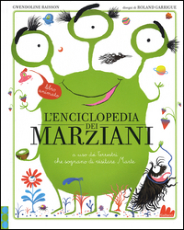 L'enciclopedia dei marziani. A uso dei terrestri che sognano di visitare Marte - Gwendoline Raisson - Roland Garrigue