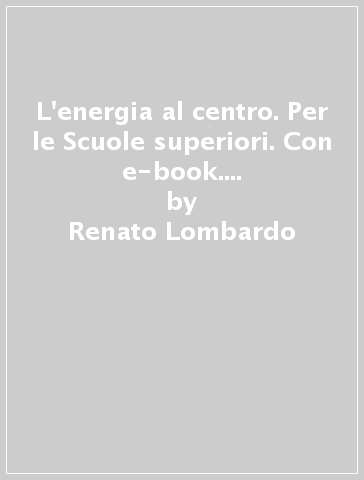 L'energia al centro. Per le Scuole superiori. Con e-book. Con 2 espansioni online. Con Libro: Laboratorio - Renato Lombardo - Roberta Monaldo