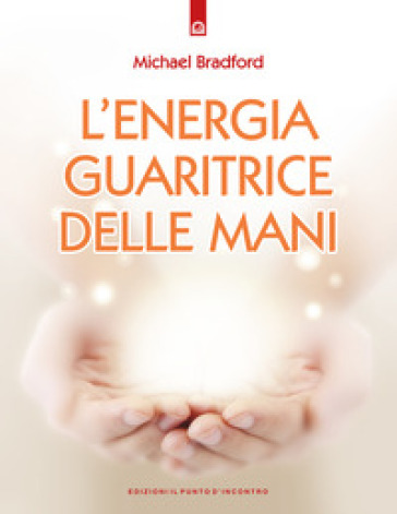 L'energia guaritrice delle mani - Michael Bradford