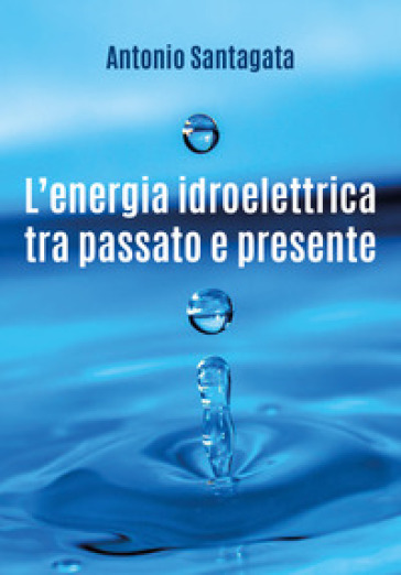 L'energia idroelettrica tra passato e presente - Antonio Santagata | 