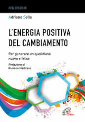 L energia positiva del cambiamento. Per generare un quotidiano nuovo e felice