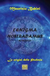 L enigma Nostradamus. Le origini delle profezie