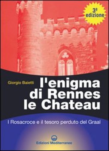 L'enigma di Rennes Le Chateau. I Rosacroce, il Graal e la porta del destino - Giorgio Baietti