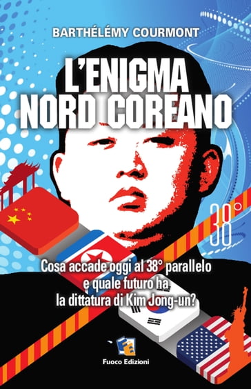 L'enigma nord-coreano: Cosa accade oggi al 38° parallelo e quale futuro ha la dittatura di Kim Jong-un - Barthélémy Courmont