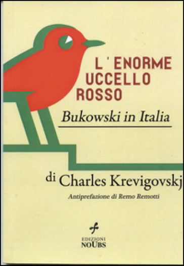 L'enorme uccello rosso. Bukowski in Italia - Charles Krevigovskj