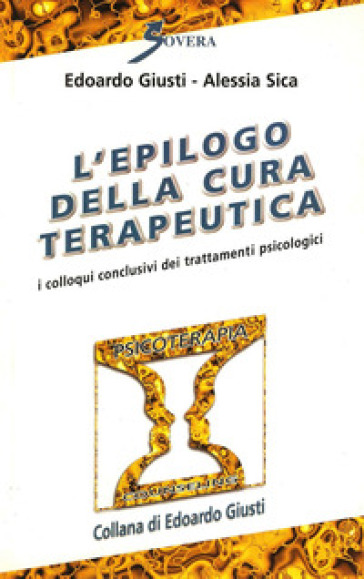 L'epilogo della cura terapeutica. I colloqui conclusivi dei trattamenti psicologici - Edoardo Giusti - Alessia Sica